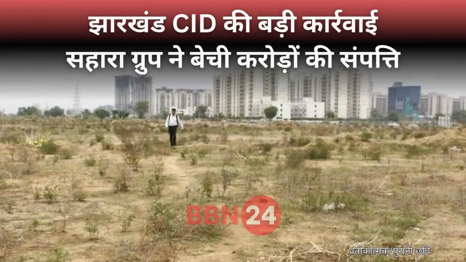 Sahara Land Scam Jharkhand Bihar Cid Revelation